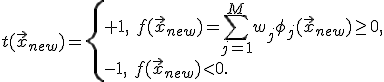 t(\vec{x}_{new}) = \begin{cases}+1,\ f(\vec{x}_{new})=\sum_{j=1}^Mw_j\phi_j(\vec{x}_{new})\ge 0,\\-1,\ f(\vec{x}_{new})<0.\end{cases}
